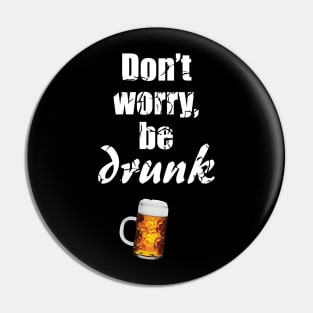 Don't worry, be drunk - be happy - beer lover - drinking / celebrating - St. Patrick's day Pin