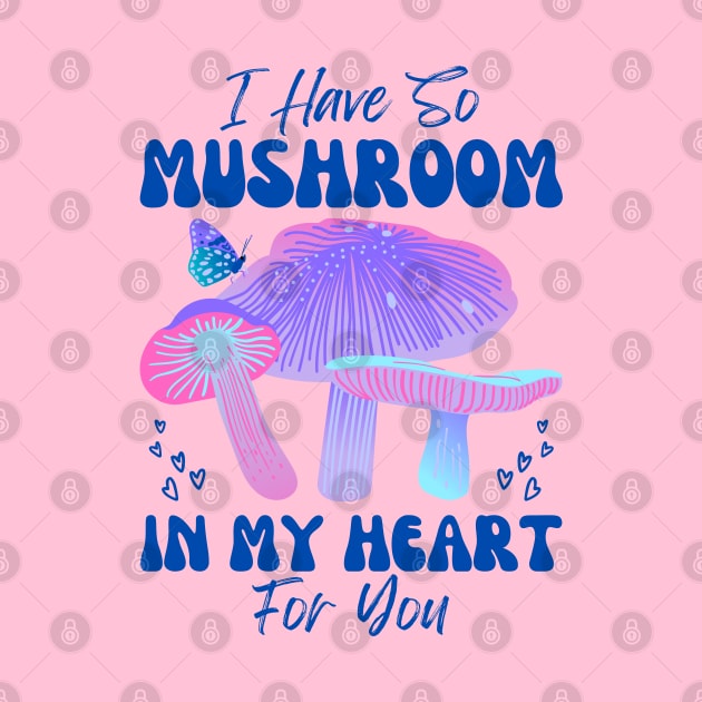 I have so Mushroom in my Heart for You | Mushroom Quote by Auraya Studio