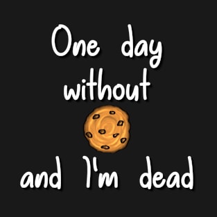 One day without Cookies and I'm dead - white T-Shirt