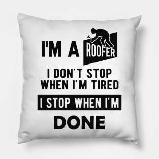 Roofer - I'm a roofer I don't stop when I'm tired I stop when I'm done Pillow