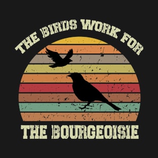 The Birds Work For The Bourgeoisie T-Shirt