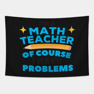 I'm A Math Teacher Of Course I Have Problems Amazing For Teacher Tapestry