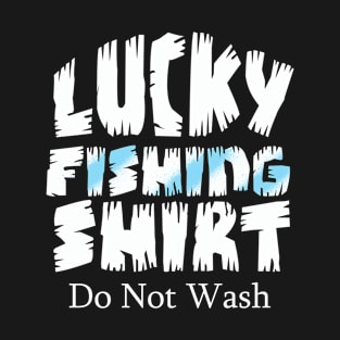 Lucky Fishing Shirt Do Not Wash T-Shirt