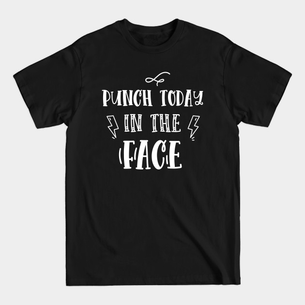 Discover Punch Today in the Face funny quote - Funny Quote - T-Shirt