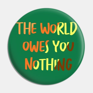 The World Owes You Nothing Pin