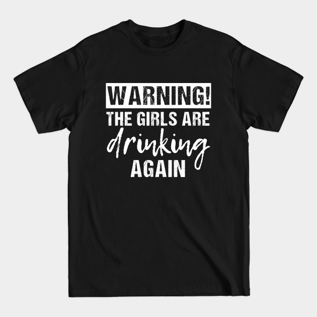 Womens Warning The Girls are Drinking Again Funny design - Warning The Girls Are Drinking Again - T-Shirt