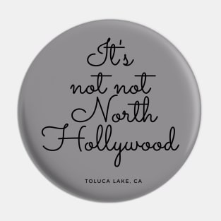 It's Not Not North Hollywood - Toluca Lake, CA Pin