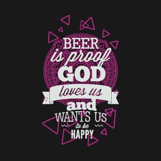 Beer Is Proof God Loves Us And Wants Us To Be Happy T-Shirt