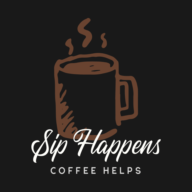 Sip Happens Coffee Helps by InPrints