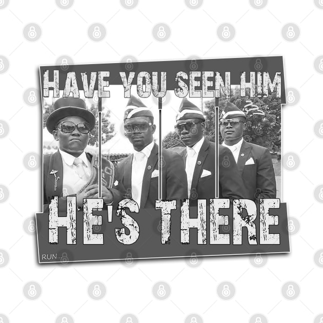 Coffin Dancing Pallbearers meme Have you seen him He's there by BijStore