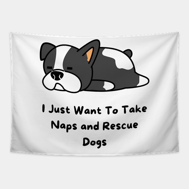 I Just Want To Take Naps and Rescue Dogs Tapestry by Truly