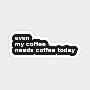 My coffee needs coffee Magnet