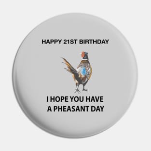 Happy 21ST Birthday I hope you have a Pheasant day on grey Pin