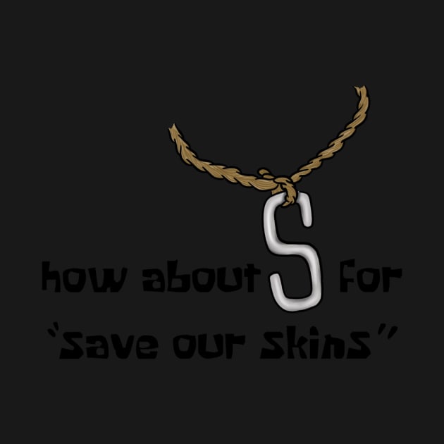 How about s for “save our skins” by Meg-Hoyt