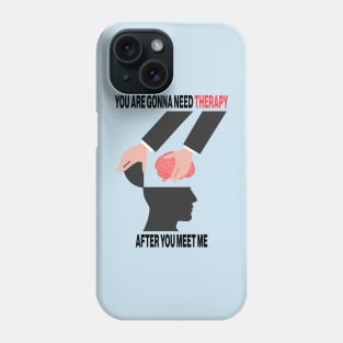 You Are Gonna Need Therapy After You Meet Me Phone Case