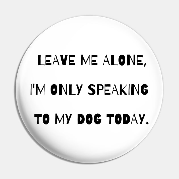 Leave me alone, I'm only speaking to my dog today. Pin by Kobi