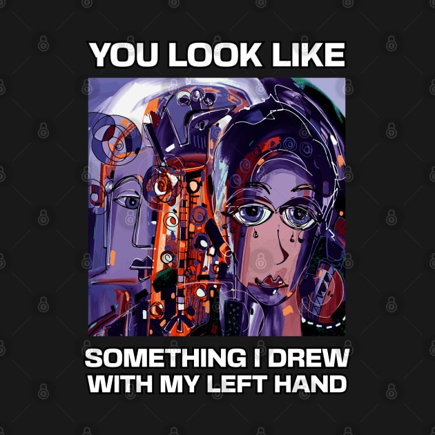 You look like something I drew with my left hand, abstract funny quote by laverdeden