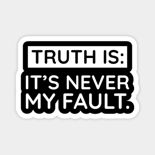 Truth is: It's never my fault Magnet