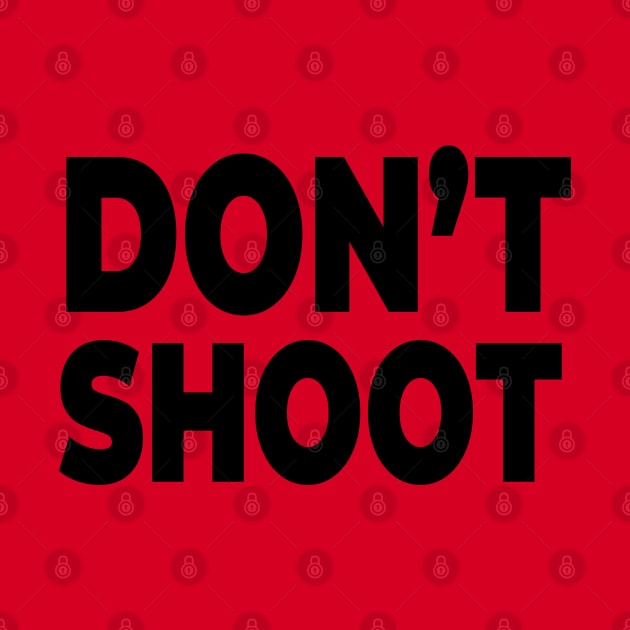 Don't Shoot - Stop Police brutality and gun violence! by MadeBySerif