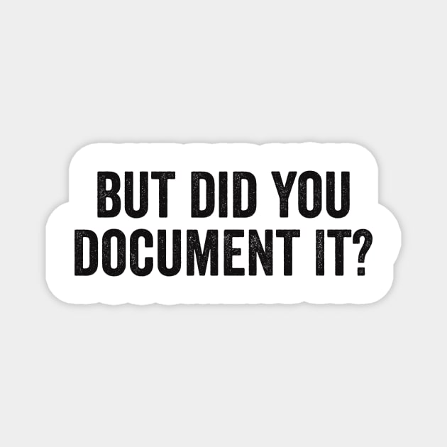 But Did You Document It Magnet by Hamza Froug