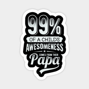 99% of a Child's Awesomeness Comes from PAPA Funny Magnet