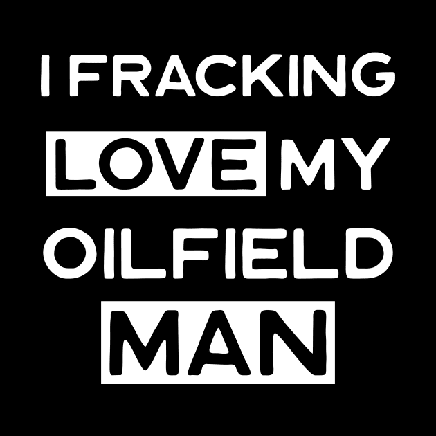 I Fracking Love My Oilfield Man by Dr_Squirrel