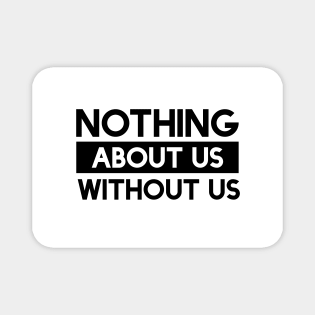 Nothing About Us Without Us Magnet by Jillybein