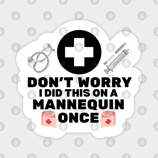 Don't Worry I Did This on A Mannequin Once - Nurse Humor Gift Idea Magnet by KAVA-X