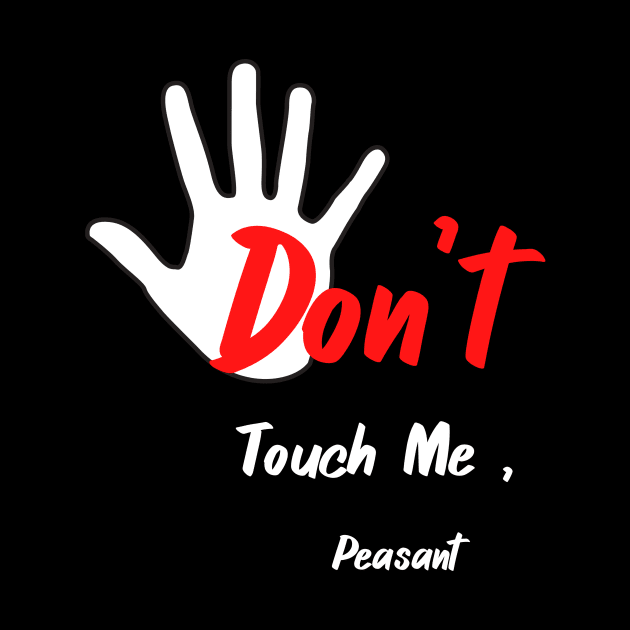 Don't Touch Me, Peasant T-Shirt,Funny T-shirt,Quote T-shirt by fall in love on_ink