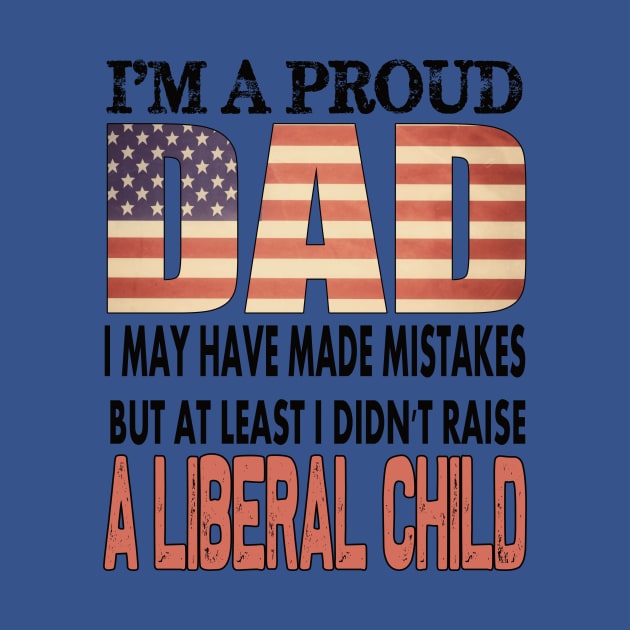 At least i didn't raise a liberal child..proud dad 4th of july gift by DODG99