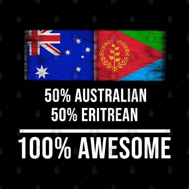 50% Australian 50% Eritrean 100% Awesome - Gift for Eritrean Heritage From Eritrea by Country Flags