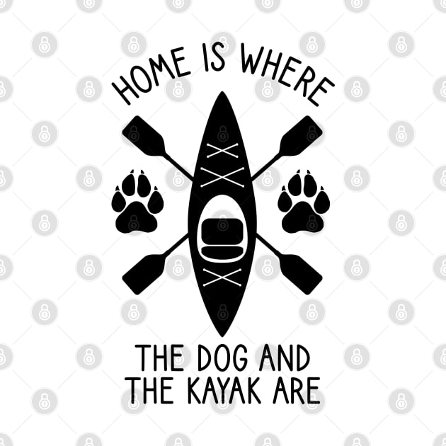 Home Is Where The Dog And The Kayak Are / Kayaking Gift Outdoors Dog And Kayak by DragonTees