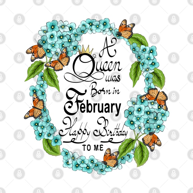 A Queen Was Born In February Happy Birthday To Me by Designoholic