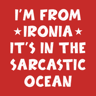 I'm From Ironia It's In The Sarcastic Ocean T-Shirt