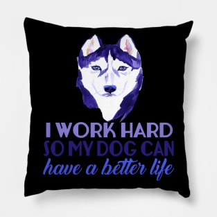 I Work Hard So My Dog Can Have A Better Life Pillow