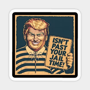 Isn't it past your jail time? Funny Magnet