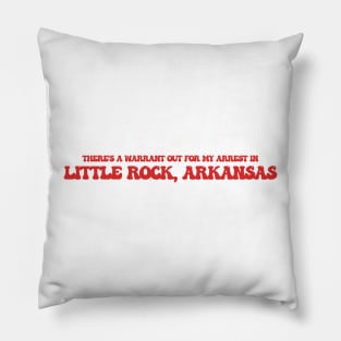 There's a warrant out for my arrest in Little Rock, Arkansas Pillow