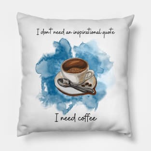 I don't need an inspirational quote I need coffee. Funny coffee lovers shirt . Novelty fun design 2023. Cup of coffee with spoon Pillow