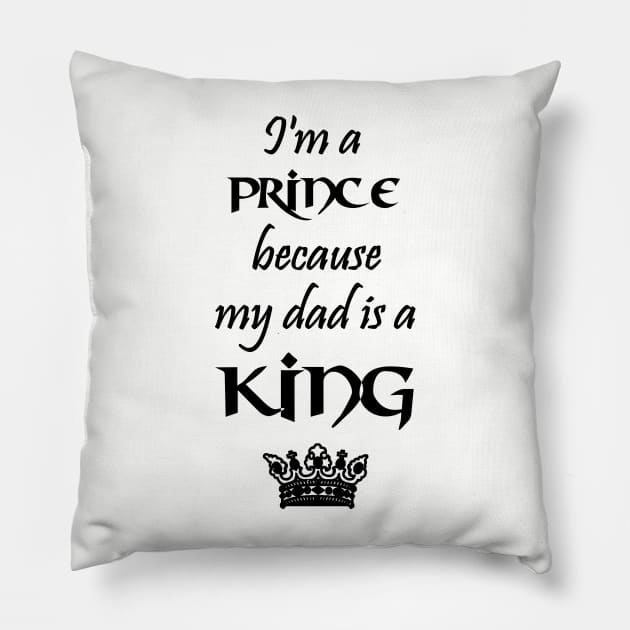 I'm a Prince because my dad is a KING black Pillow by Teeject