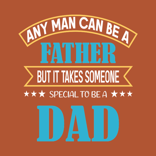 Any Man can be a Father but it takes someone special to be a dad by Roberto C Briseno