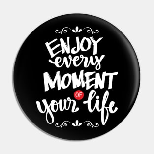 Enjoy every moment of your life. Pin