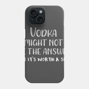 Vodka Might Not Be the Answer But It's Worth a Shot Phone Case