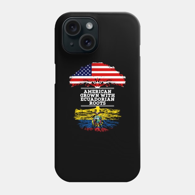 American Grown With Ecuadorian Roots - Gift for Ecuadorian From Ecuador Phone Case by Country Flags