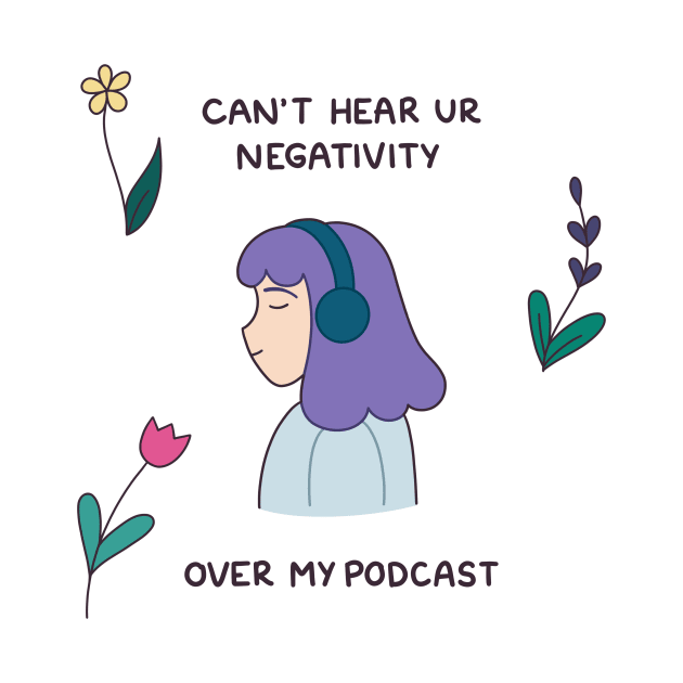 Can’t hear your negativity over my podcast by rainilyahead