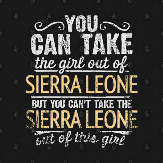 You Can Take The Girl Out Of Sierra Leone But You Cant Take The Sierra Leone Out Of The Girl - Gift for Sierra Leonean With Roots From Sierra Leone by Country Flags