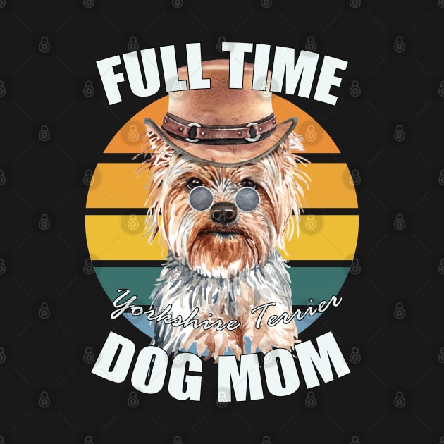 Full-time-Dog Mom- Yorkshire Terrier by Eva Wolf