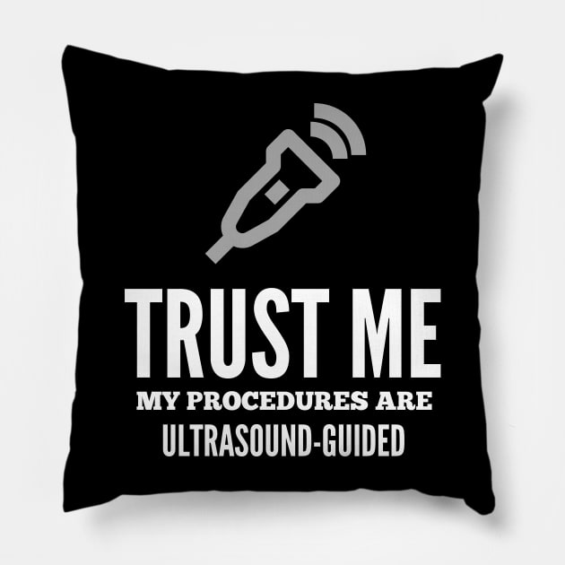 Trust Me My Procedures Are Ultrasound Guided, Radiology Pillow by docferds