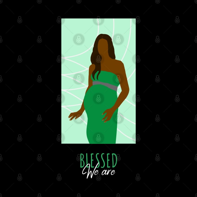 We Are Blessed - Green Pregnant Woman Queen Brown Skin Girl Black Girl Magic Afro Kwanzaa Design by Created by JR