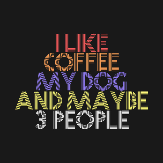 I like coffee my dog and maybe 3 people Coffee And Dogs Long Sleeve