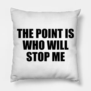 The point is, who will stop me Pillow